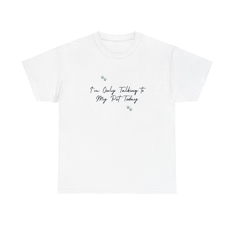 I'm Only Talking to My Pet Today Unisex Heavy Cotton Tee