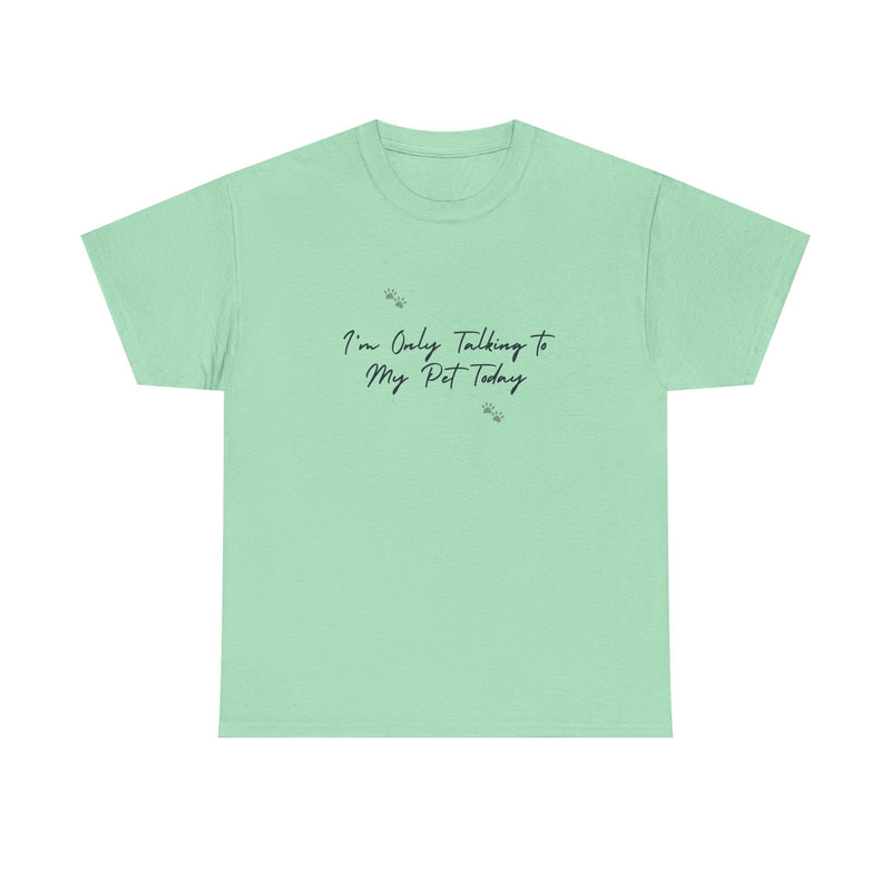 I'm Only Talking to My Pet Today Unisex Heavy Cotton Tee