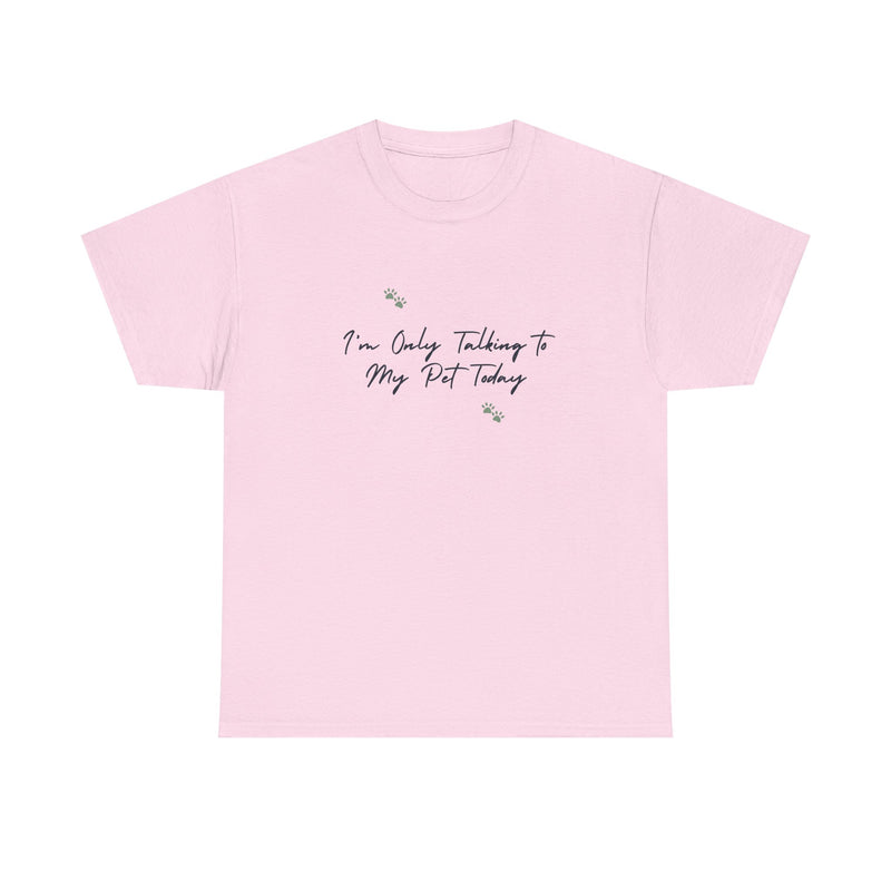 I'm Only Talking to My Pet Today Unisex Heavy Cotton Tee