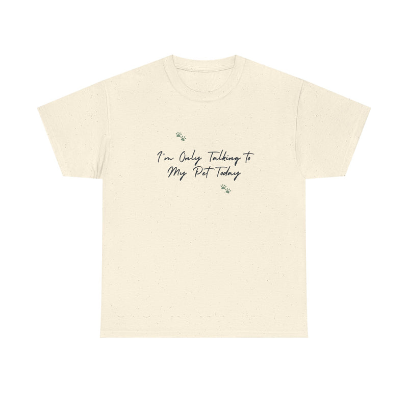 I'm Only Talking to My Pet Today Unisex Heavy Cotton Tee