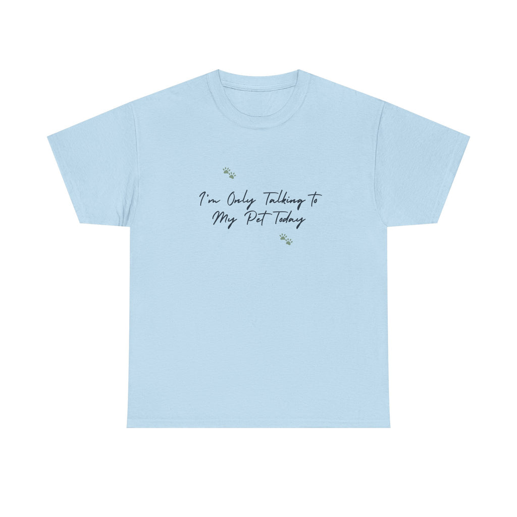 I'm Only Talking to My Pet Today Unisex Heavy Cotton Tee