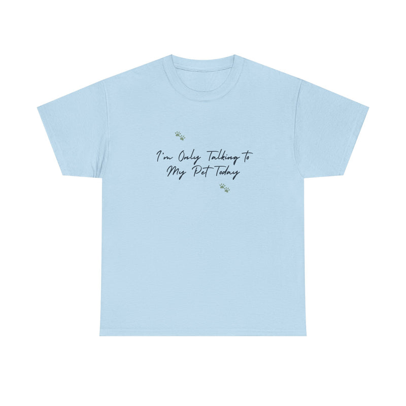 I'm Only Talking to My Pet Today Unisex Heavy Cotton Tee