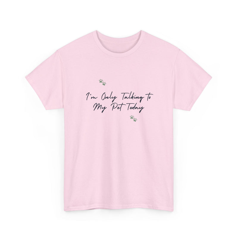 I'm Only Talking to My Pet Today Unisex Heavy Cotton Tee