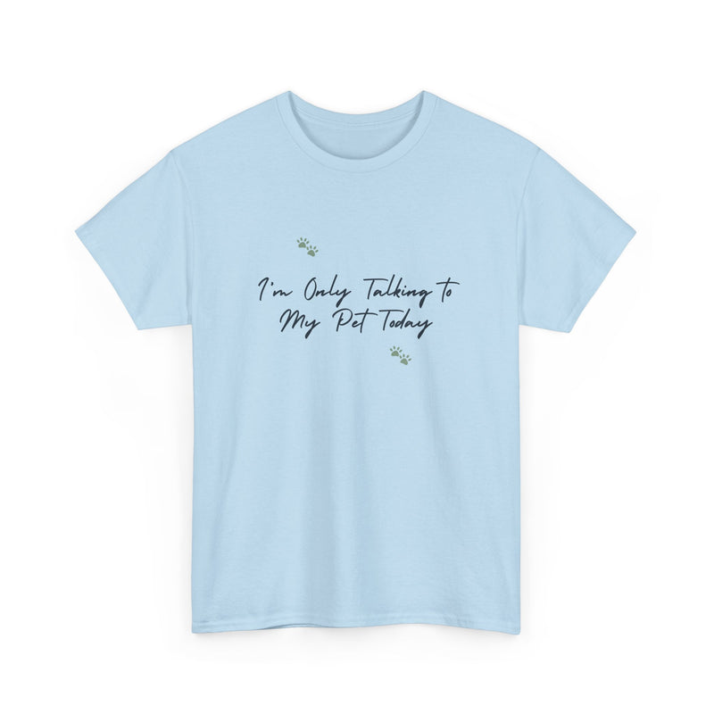 I'm Only Talking to My Pet Today Unisex Heavy Cotton Tee