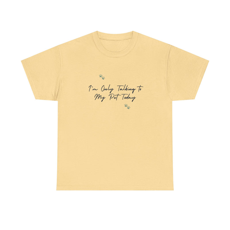 I'm Only Talking to My Pet Today Unisex Heavy Cotton Tee