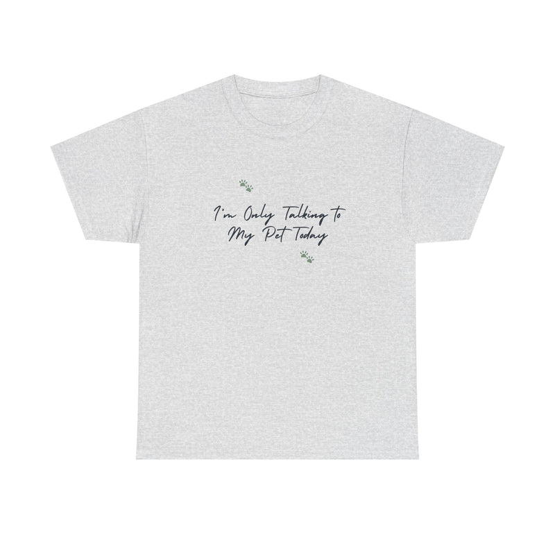 I'm Only Talking to My Pet Today Unisex Heavy Cotton Tee
