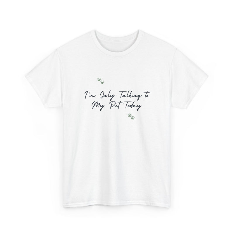 I'm Only Talking to My Pet Today Unisex Heavy Cotton Tee